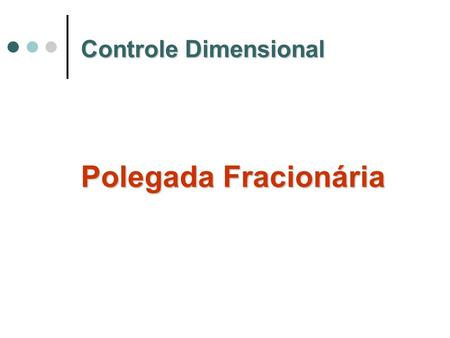 Controle Dimensional Polegada Fracionária.