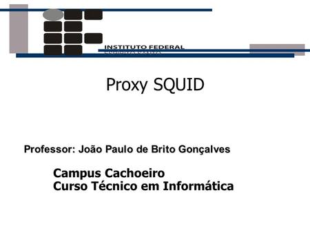 Proxy SQUID Campus Cachoeiro Curso Técnico em Informática