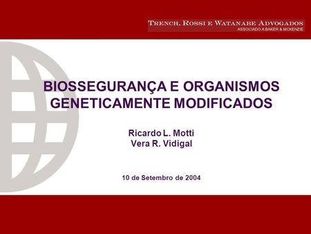 BIOSSEGURANÇA E ORGANISMOS GENETICAMENTE MODIFICADOS Ricardo L. Motti Vera R. Vidigal 10 de Setembro de 2004.
