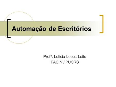 Automação de Escritórios Profª. Leticia Lopes Leite FACIN / PUCRS.