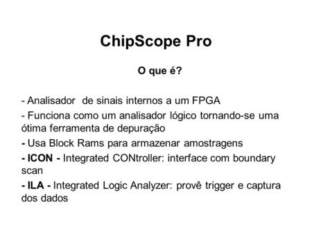 ChipScope Pro O que é? - Analisador de sinais internos a um FPGA