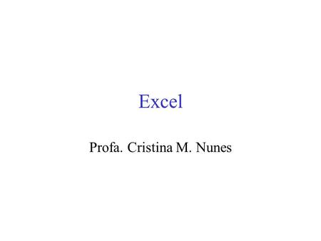 Excel Profa. Cristina M. Nunes.