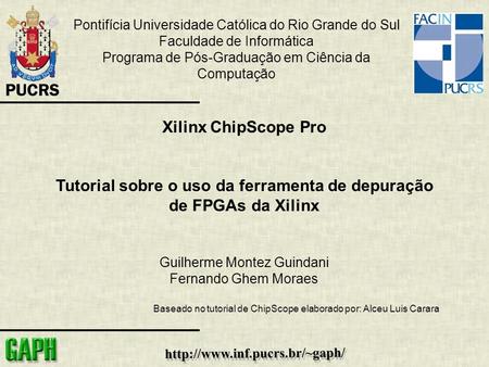 Pontifícia Universidade Católica do Rio Grande do Sul Faculdade de Informática Programa de Pós-Graduação em Ciência da Computação Xilinx ChipScope Pro.