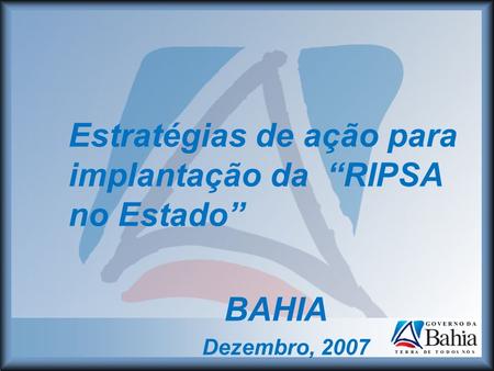 Estratégias de ação para implantação da RIPSA no Estado BAHIA Dezembro, 2007.