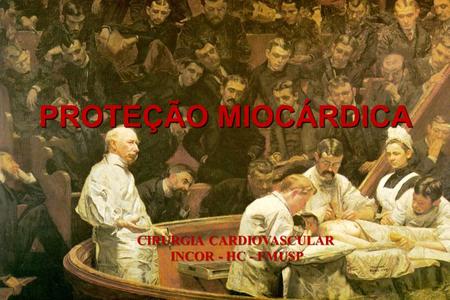 PROTEÇÃO MIOCÁRDICA CIRURGIA CARDIOVASCULAR INCOR - HC - FMUSP.