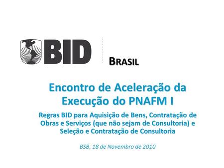Brasil Encontro de Aceleração da Execução do PNAFM I Regras BID para Aquisição de Bens, Contratação de Obras e Serviços (que não sejam de Consultoria)