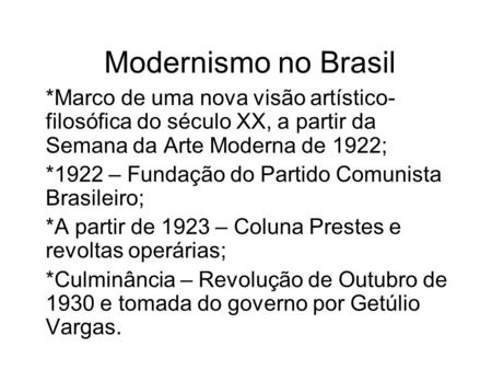Modernismo no Brasil *Marco de uma nova visão artístico-filosófica do século XX, a partir da Semana da Arte Moderna de 1922; *1922 – Fundação do Partido.