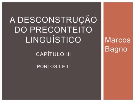 A DESCONSTRUÇÃO DO PRECONTEITO LINGUÍSTICO CAPÍTULO III PONTOS I E II