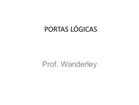 PORTAS LÓGICAS Prof. Wanderley.
