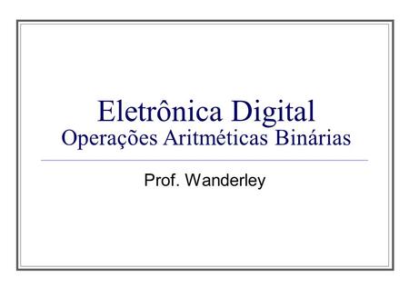 Eletrônica Digital Operações Aritméticas Binárias