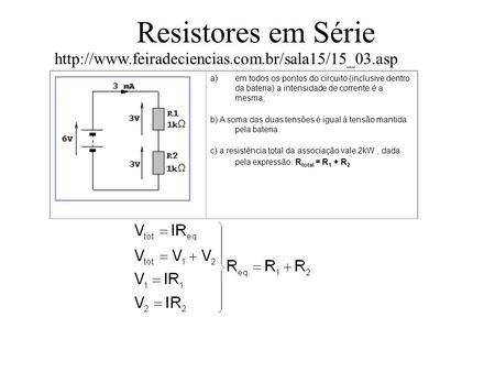 Resistores em Série http://www.feiradeciencias.com.br/sala15/15_03.asp                                                              em todos os pontos.