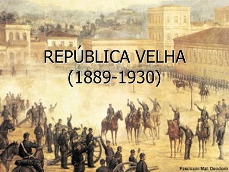 REPÚBLICA VELHA (1889-1930).