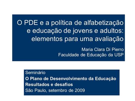 O PDE e a política de alfabetização e educação de jovens e adultos: elementos para uma avaliação Maria Clara Di Pierro Faculdade de Educação da USP Seminário.