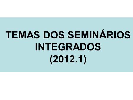 TEMAS DOS SEMINÁRIOS INTEGRADOS (2012.1)