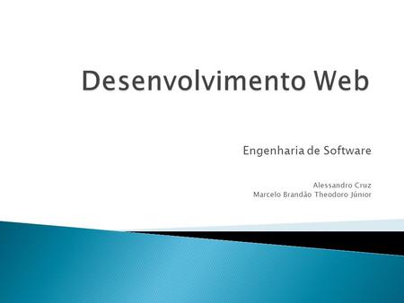 Engenharia de Software Alessandro Cruz Marcelo Brandão Theodoro Júnior