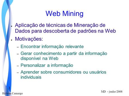 Web Mining Aplicação de técnicas de Mineração de Dados para descoberta de padrões na Web Motivações: Encontrar informação relevante Gerar conhecimento.