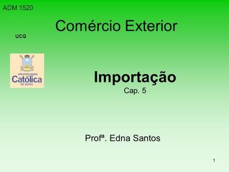ADM 1520 Comércio Exterior UCG Importação Cap. 5 Profª. Edna Santos.