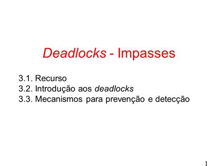 Deadlocks - Impasses 3.1. Recurso 3.2. Introdução aos deadlocks
