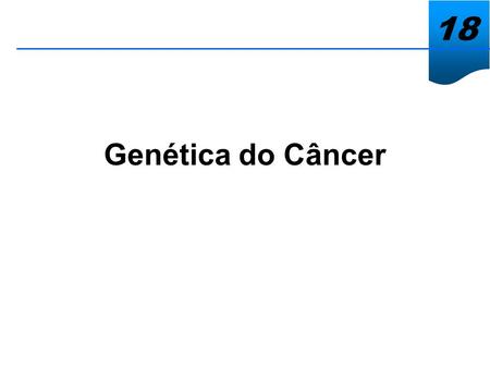 18 Genética do Câncer.