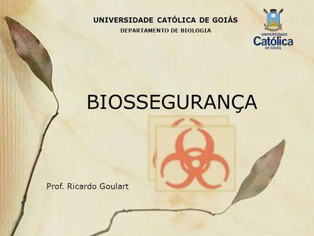 BIOSSEGURANÇA Prof. Ricardo Goulart UNIVERSIDADE CATÓLICA DE GOIÁS