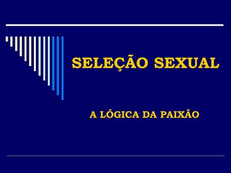 SELEÇÃO SEXUAL A LÓGICA DA PAIXÃO.
