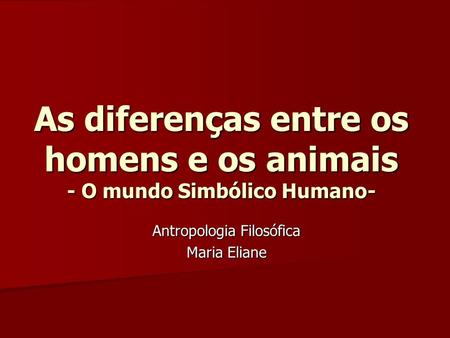 As diferenças entre os homens e os animais - O mundo Simbólico Humano-