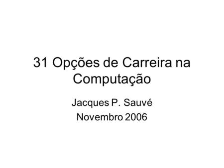 31 Opções de Carreira na Computação Jacques P. Sauvé Novembro 2006.