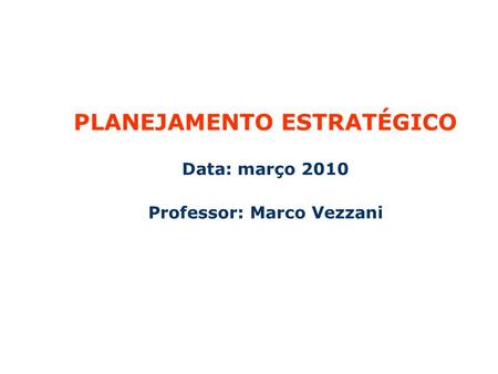 PLANEJAMENTO ESTRATÉGICO Professor: Marco Vezzani