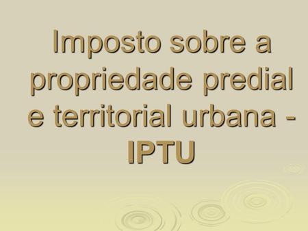 Imposto sobre a propriedade predial e territorial urbana - IPTU