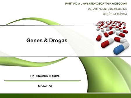 Genes & Drogas Dr. Cláudio C Silva Módulo VI