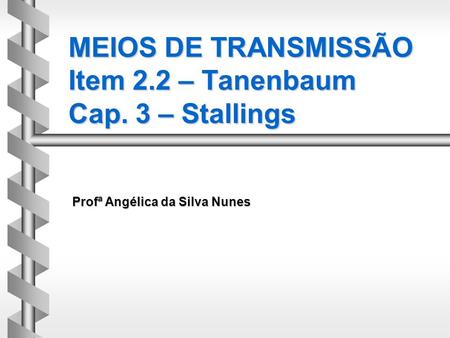 MEIOS DE TRANSMISSÃO Item 2.2 – Tanenbaum Cap. 3 – Stallings