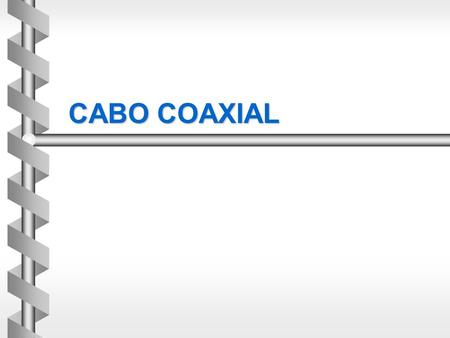 CABO COAXIAL.