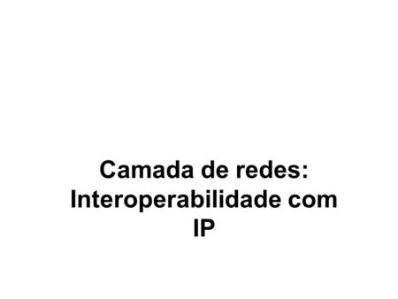 1 Camada de redes: Interoperabilidade com IP. 2 Enlaces entre duas máquinas.