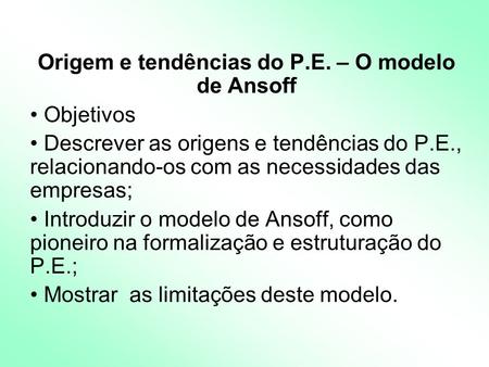 Origem e tendências do P.E. – O modelo de Ansoff Objetivos Descrever as origens e tendências do P.E., relacionando-os com as necessidades das empresas;