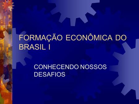 FORMAÇÃO ECONÔMICA DO BRASIL I