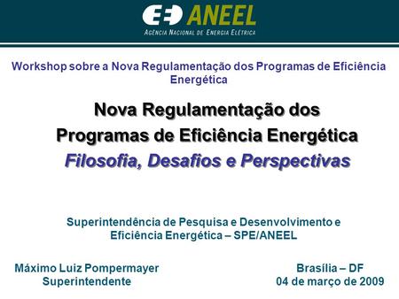 Brasília – DF 04 de março de 2009 Máximo Luiz Pompermayer Superintendente Superintendência de Pesquisa e Desenvolvimento e Eficiência Energética – SPE/ANEEL.