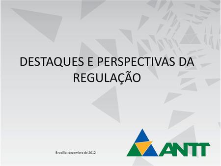 DESTAQUES E PERSPECTIVAS DA REGULAÇÃO Brasília, dezembro de 2012.