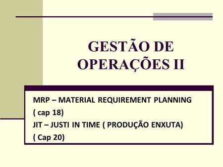 GESTÃO DE OPERAÇÕES II MRP – MATERIAL REQUIREMENT PLANNING ( cap 18)