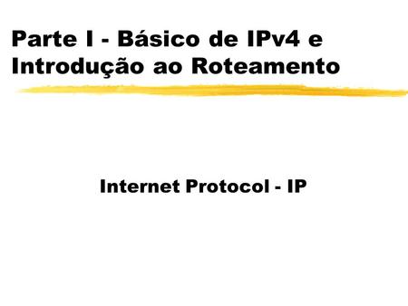 Parte I - Básico de IPv4 e Introdução ao Roteamento