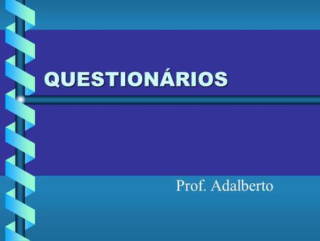 QUESTIONÁRIOS Prof. Adalberto.