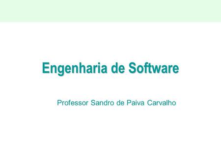 Engenharia de Software Professor Sandro de Paiva Carvalho.