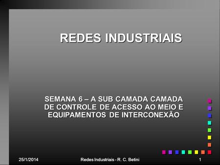 REDES INDUSTRIAIS SEMANA 6 – A SUB CAMADA CAMADA DE CONTROLE DE ACESSO AO MEIO E EQUIPAMENTOS DE INTERCONEXÃO 25/03/2017 25/03/2017 Redes Industriais -