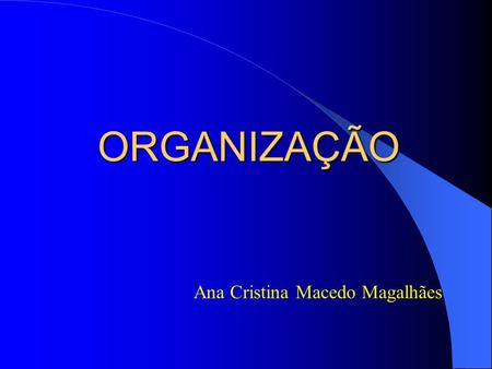 ORGANIZAÇÃO Ana Cristina Macedo Magalhães.