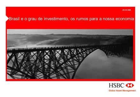 1 JULHO 2008 Brasil e o grau de investimento, os rumos para a nossa economia Global Asset Management.