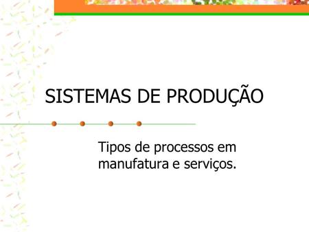Tipos de processos em manufatura e serviços.