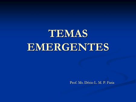 TEMAS EMERGENTES Prof. Ms. Décio L. M. P. Faria.