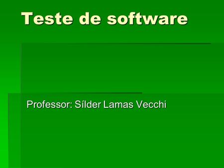 Teste de software Professor: Sílder Lamas Vecchi.