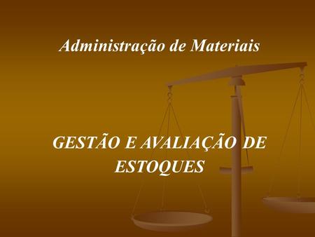 Administração de Materiais GESTÃO E AVALIAÇÃO DE ESTOQUES.