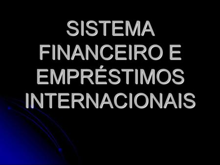 SISTEMA FINANCEIRO E EMPRÉSTIMOS INTERNACIONAIS