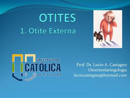 OTITES 1. Otite Externa Prof. Dr. Lucio A. Castagno